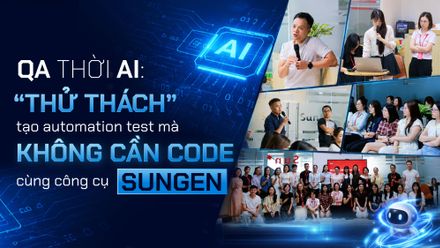 QA thời AI: "Thử thách" tạo automation test mà không cần viết code cùng công cụ Sungen