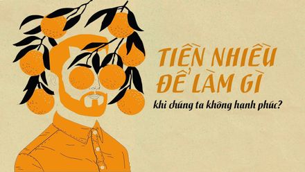 Tiền nhiều để làm gì khi chúng ta không hạnh phúc?