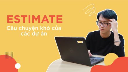Bài học nhớ đời cho dự án tôi mỗi đợt "estimate"