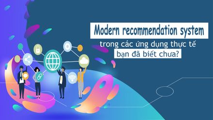 Modern recommendation system trong các ứng dụng thực tế, bạn đã biết chưa?