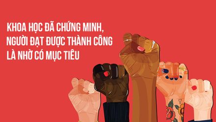 Khoa học đã chứng minh, người đạt được thành công là nhờ có mục tiêu