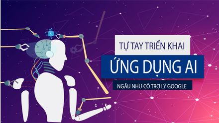 Tự tay triển khai ứng dụng AI ngầu như “cô trợ lý” Google